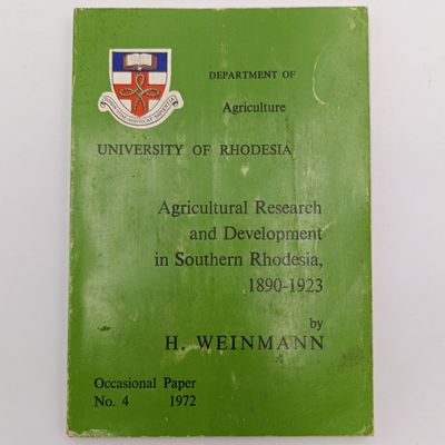 University of Rhodesia Agricultural Research and Development in Southern Rhodesia 1890 - 1923 by H Weinmann - 1972 issue