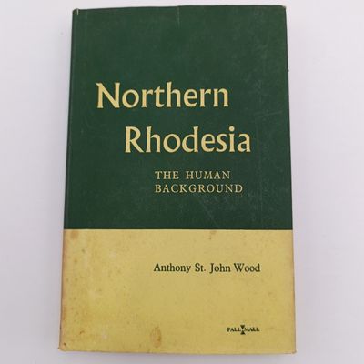 Northern Rhodesia - The Human Background by Anthony St. John Wood