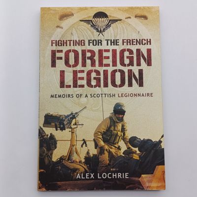 Fighting for the French Foreign Legion by Alex Lochrie - Memoirs of a Scottish legionnaire