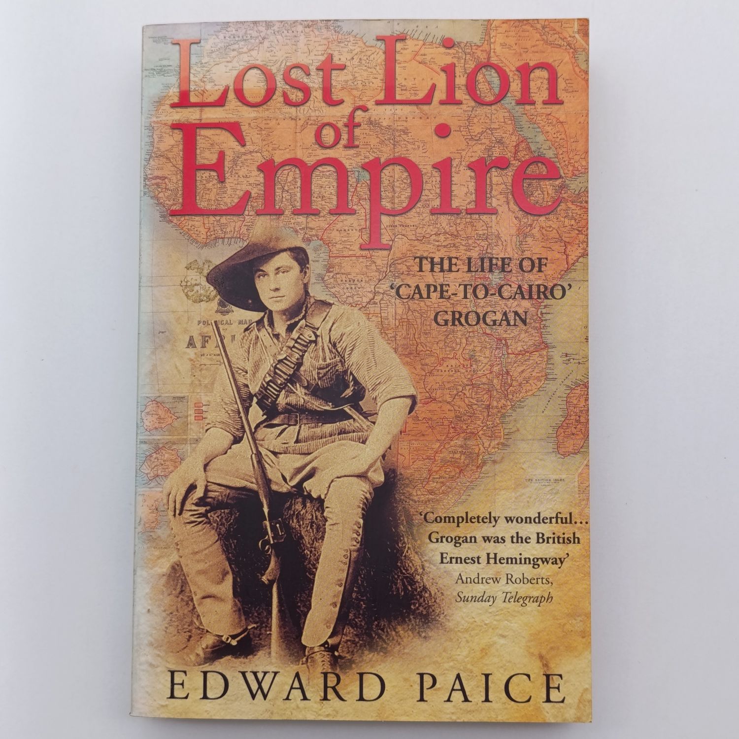 Lost Lion of Empire by Edward Paice - The life of `Cape-to-Cairo`  Grogan