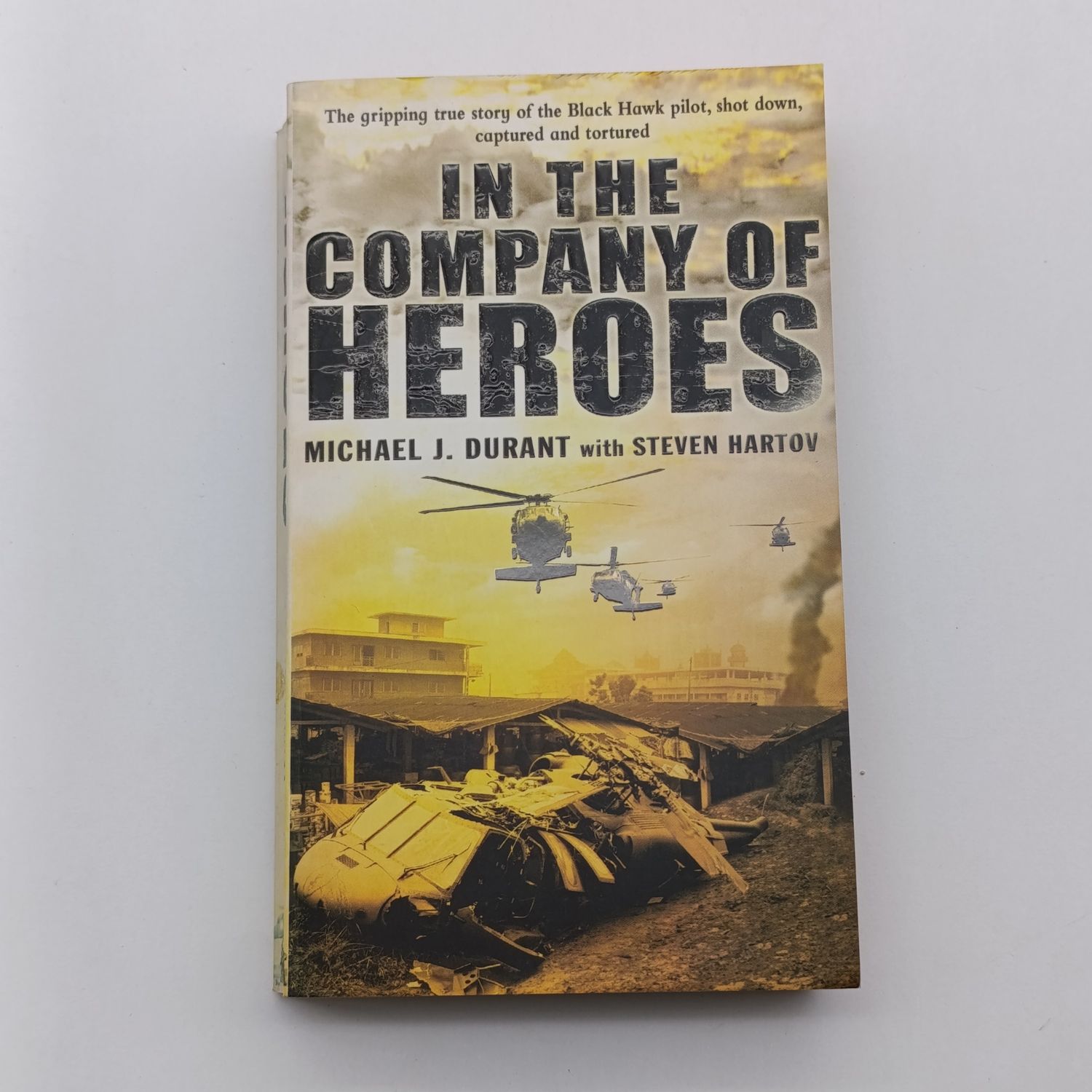 In the Company of Heroes by Michael J . Durant - The gripping true story of the Black Hawk pilot