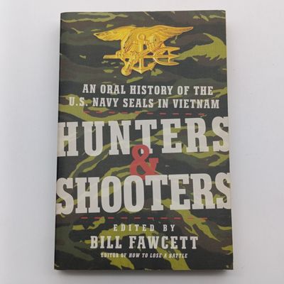 Hunters and Shooters edited by Bill Fawcett - An oral history of the U.S. Navy seals in Vietnam