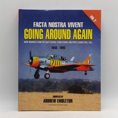FACTA NOSTRA VIVENT Volume 2 - Going around again - More Memories from the SAAF Central Flying School and pupils course roll call 1948-1995 by Andrew Embleton