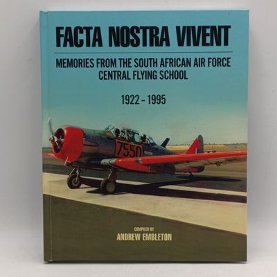 FACTA NOSTRA VIVENT - Memories from the South African Air Force central flying school 1922-1995 by Andrew Embleton