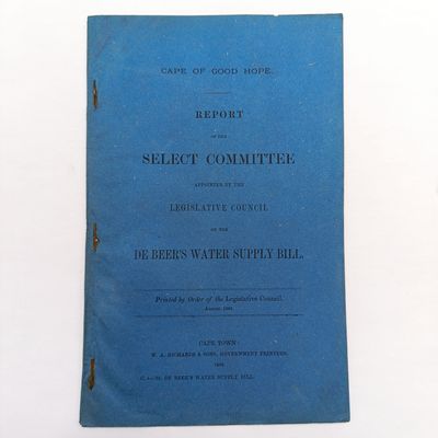 Cape of Good Hope Report of the select comittee appointed by the Legislative council on the De Beer's water sapply bill - August 1888 - De beers water supply bill 1888