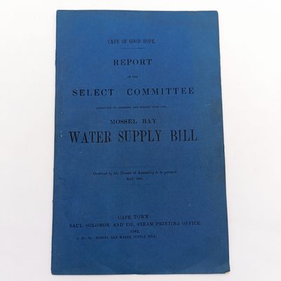 Cape of Good Hope Report of the select committee to consider the Mossel Bay water supply bill 1882