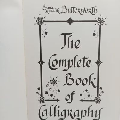 The Complete book of Calligraphy by Emma Macalik Butterworth