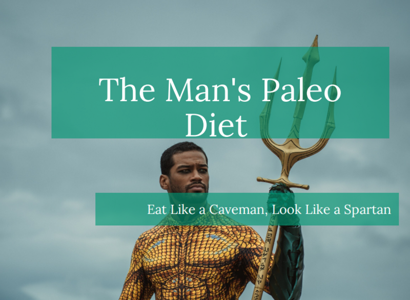The Man&#39;s Paleo Diet - Eat Like a Caveman, Look Like a Spartan