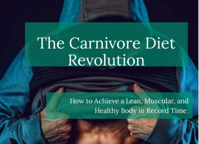 The Carnivore Diet Revolution - How to Achieve a Lean, Muscular and Heathy Body in Record Time