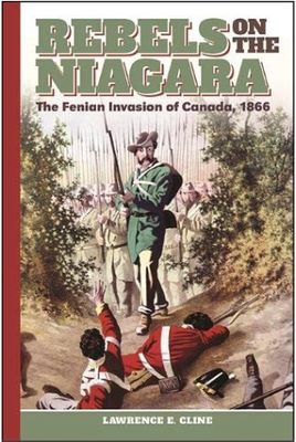 Rebels on the Niagara: The Fenian Invasion of Canada