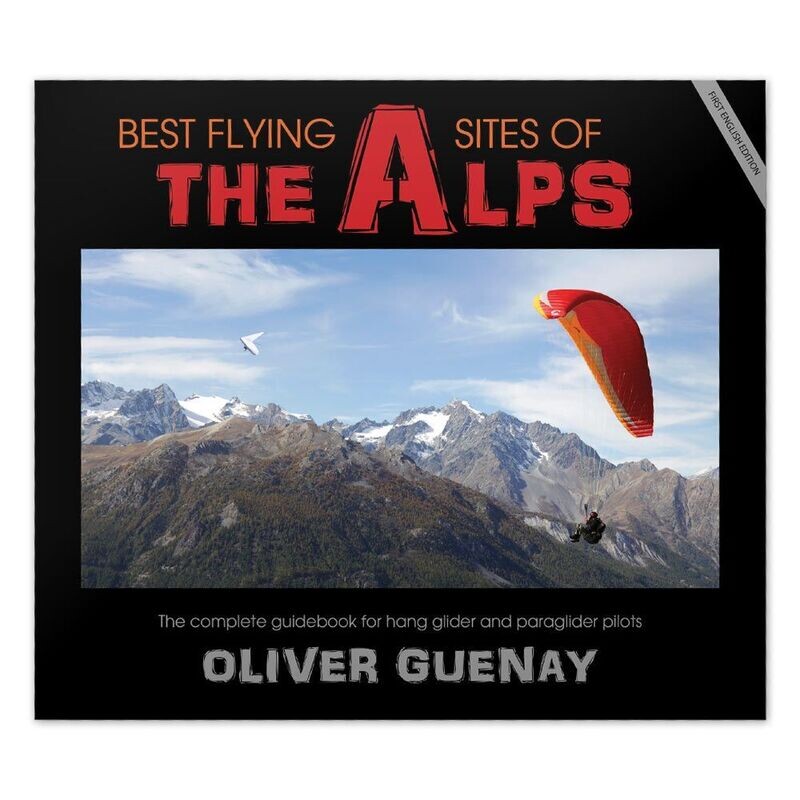 Best Flying Sites of the Alps: The Complete Guidebook for Hang Glider and Paraglider Pilots - Oliver Guenay