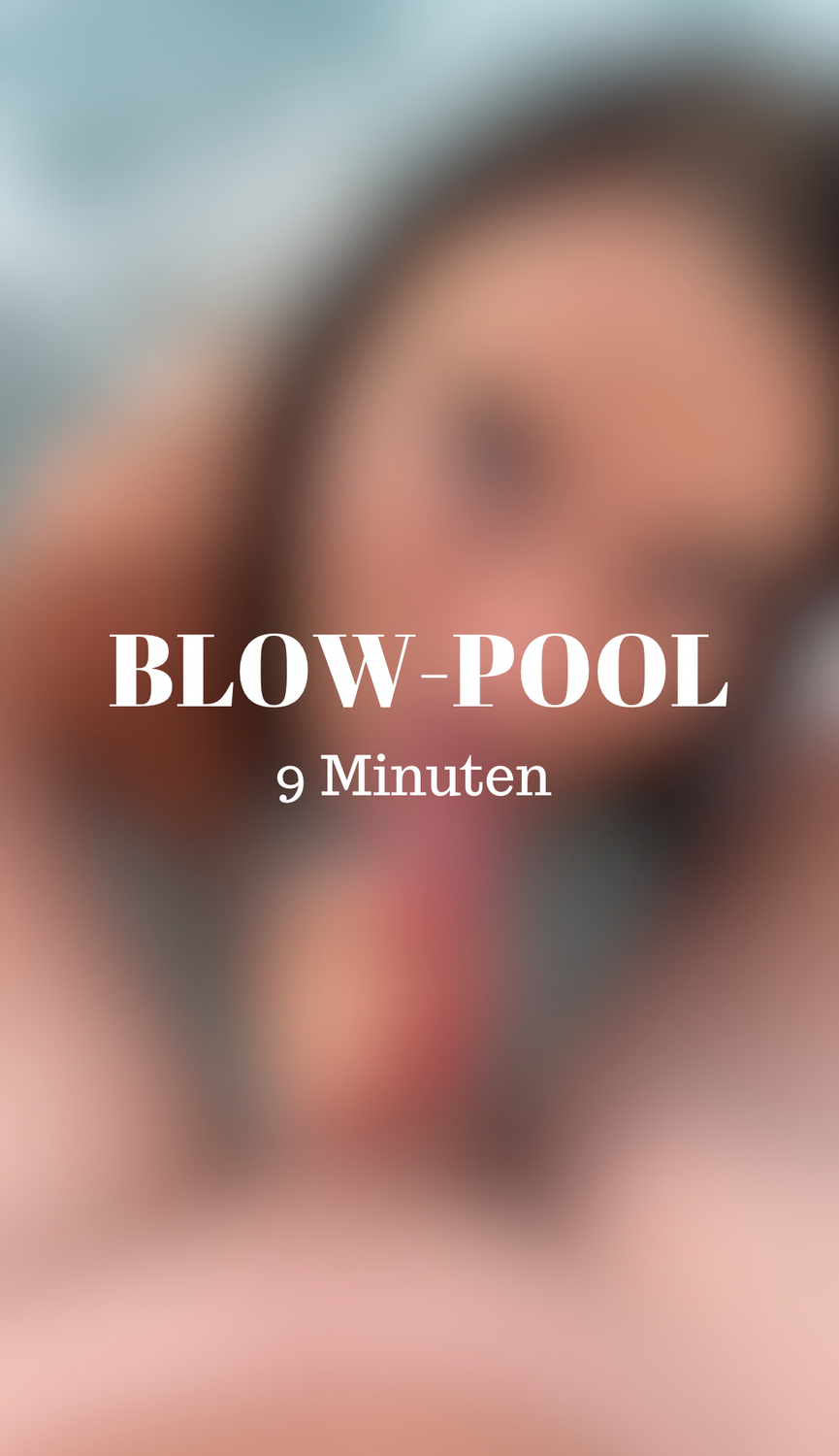 Blow-Pool / 9 Minuten 💦