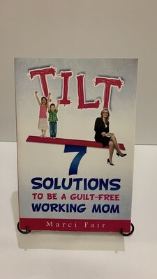 TILT : 7 solutions to be a guilt-free working mom 9780615859897
