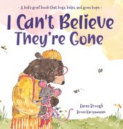 I can&#39;t believe they&#39;re gone: a kid&#39;s grief book that hugs, helps, and gives hope
