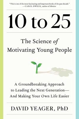 10 to 25:  The Science of Motivating Young People