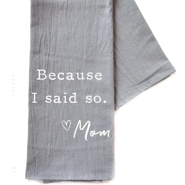 Because I Said So Mother&#39;s Day Gift - Gray Tea Towel