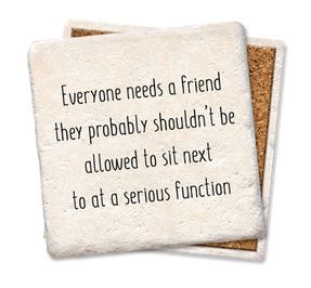 Everyone Needs A Friend They Probably Coaster