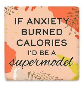 If Anxiety Burned Calories I&#39;d Be A Supermodel Coaster