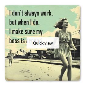 I Don&#39;t Always Work But When I Do I Make Sure My Boss Is Around Coaster