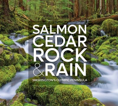 Salmon, Cedar, Rock &amp; Rain: Washington&#39;s Olympic Peninsula