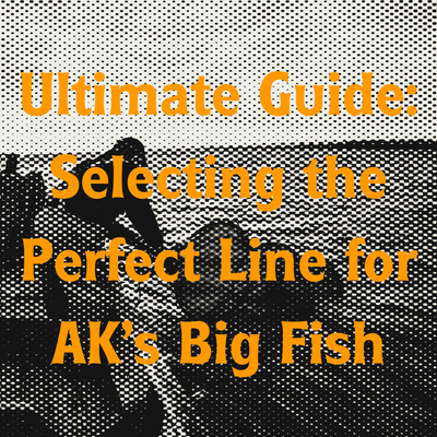 The Ultimate Guide to Selecting the Perfect Fishing Line for Alaska's Big Fish