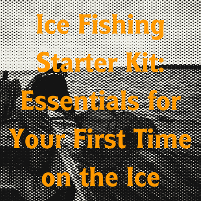 Alaskan Ice Fishing Starter Kit: Essentials for Your First Time on the Ice