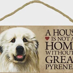 A House Is Not A Home Without - Great Pyrenees Wood Sign