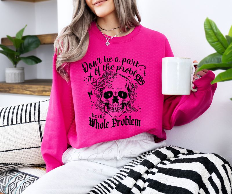 Be the whole problem.