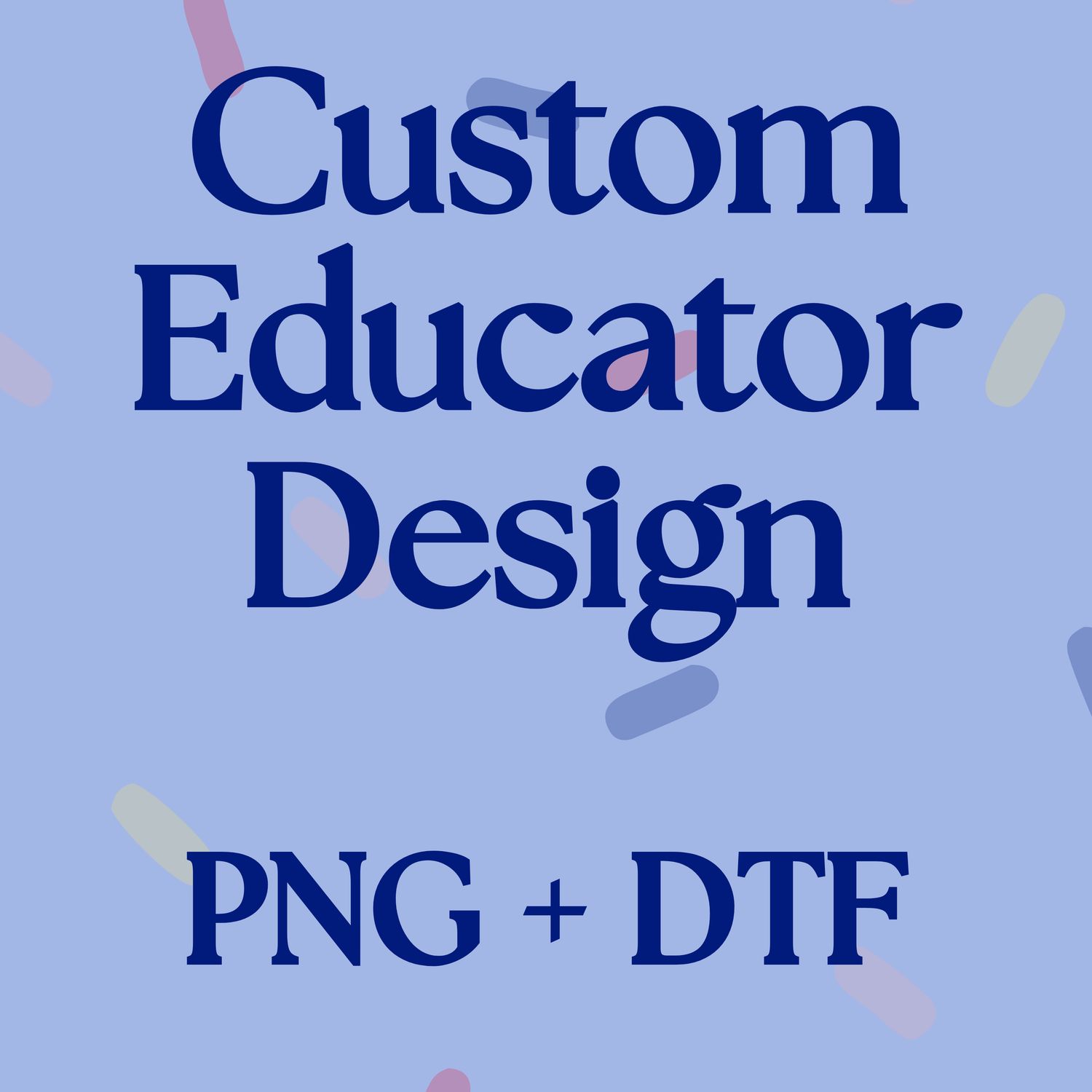 Custom Educator Design -- PNG + DTF Print(s)