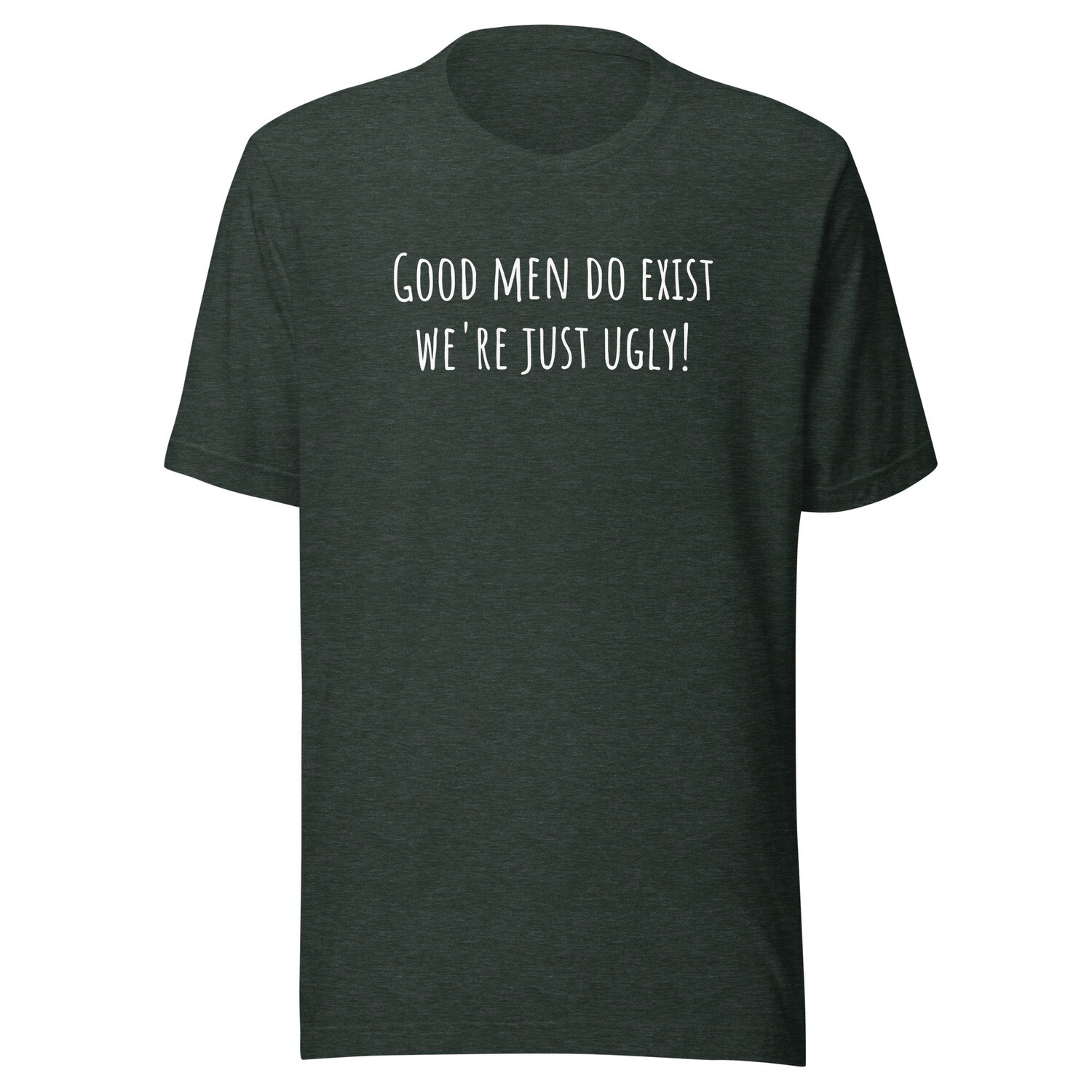 Good men do exist, we&#39;re just ugly!