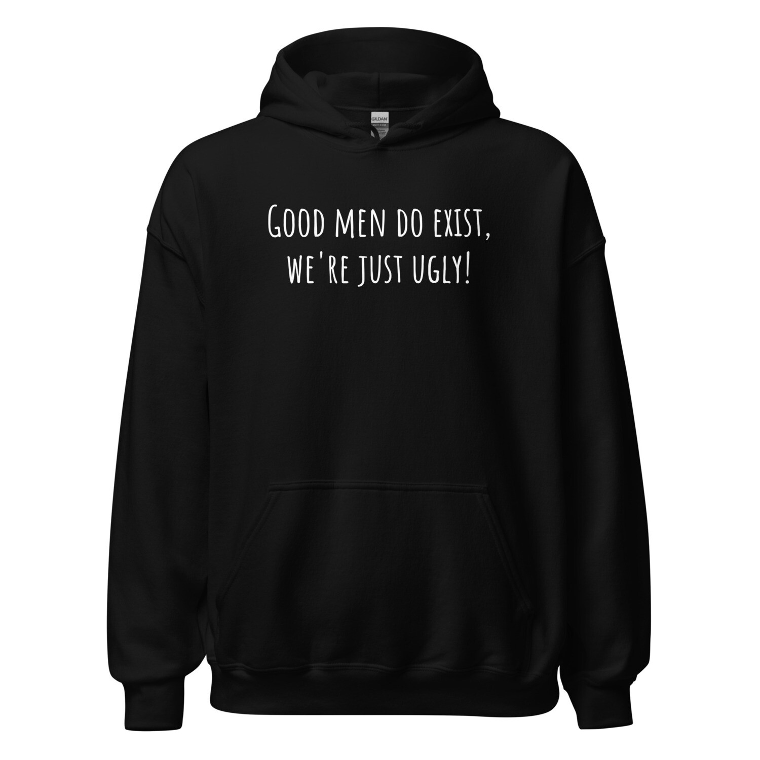 Good men do exist, we are just ugly!