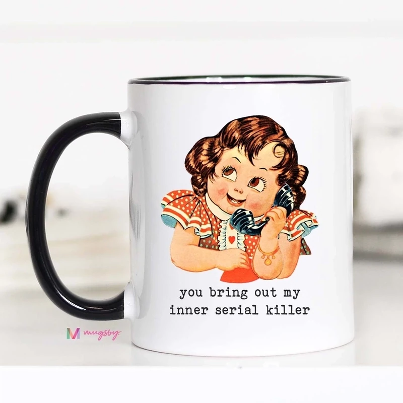 You Bring Serial Killer Funny Mug 11OZ