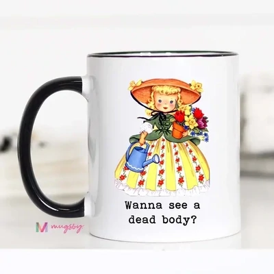 Wanna See a Dead Body Funny Mug 11oz