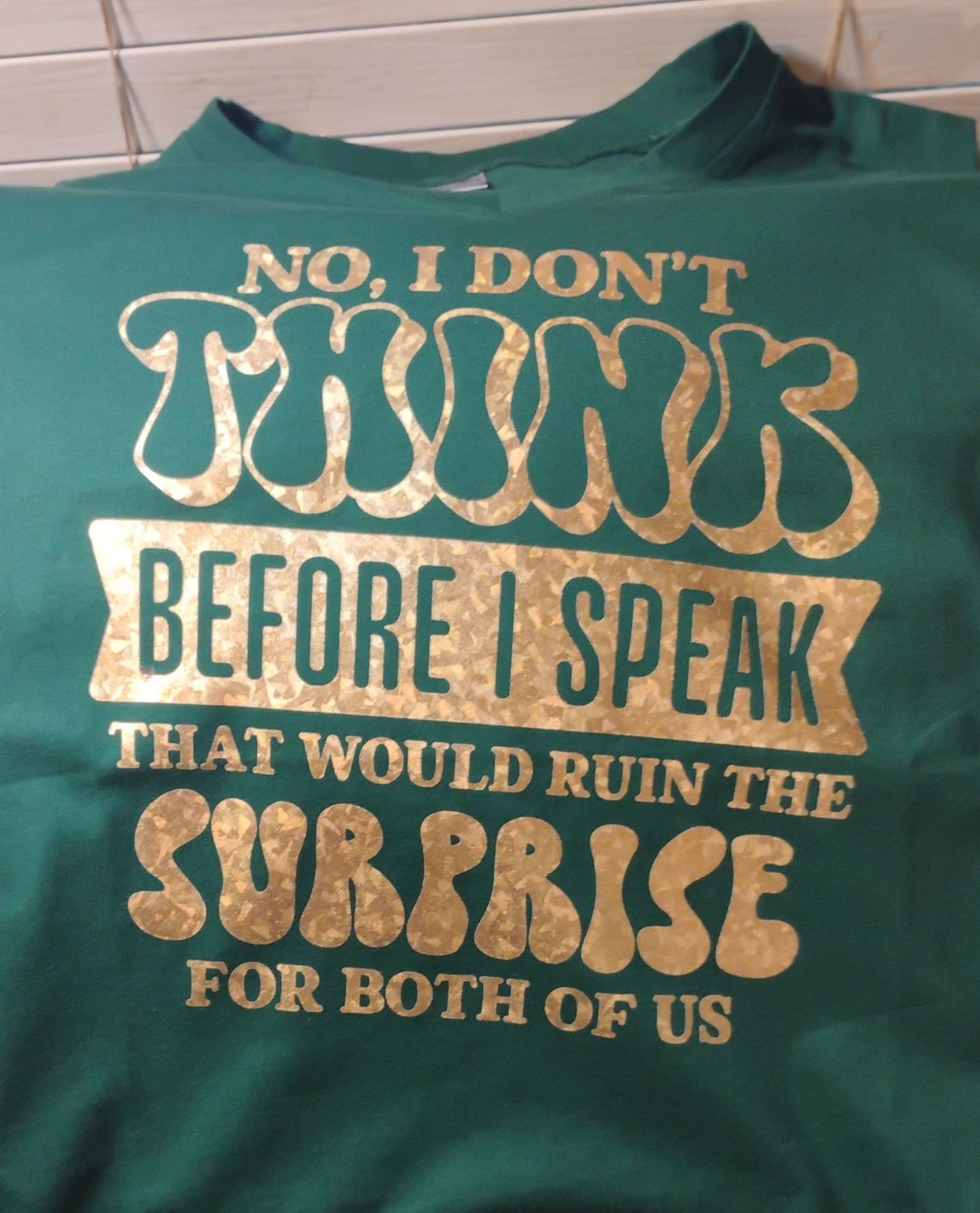 T-shirts No I don’t Think before I speak that would ruin the surprise for both of us