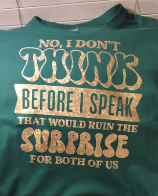 T-shirts No I don’t Think before I speak that would ruin the surprise for both of us