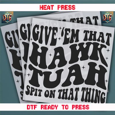 Ready To Press Give &#39; Em That Hawk Tuah Spit On That Thang DTF Transfers