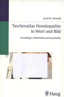 Taschenatlas der Homöopathie in Wort und Bild. Grundlagen, Methodik und Geschichte
