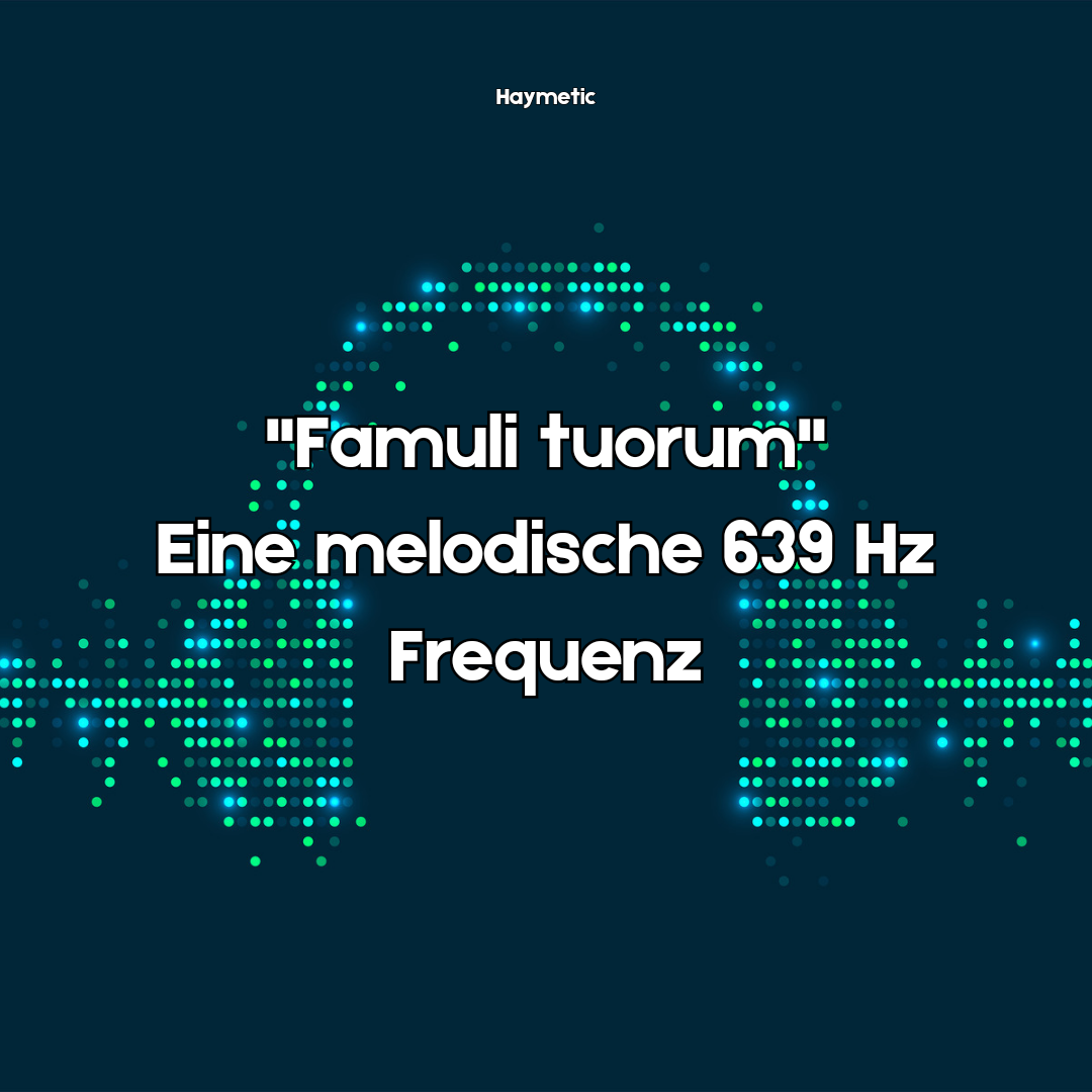 Famuli tuorum 639 Hz Frequenz