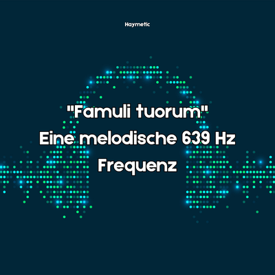 Famuli tuorum 639 Hz Frequenz
