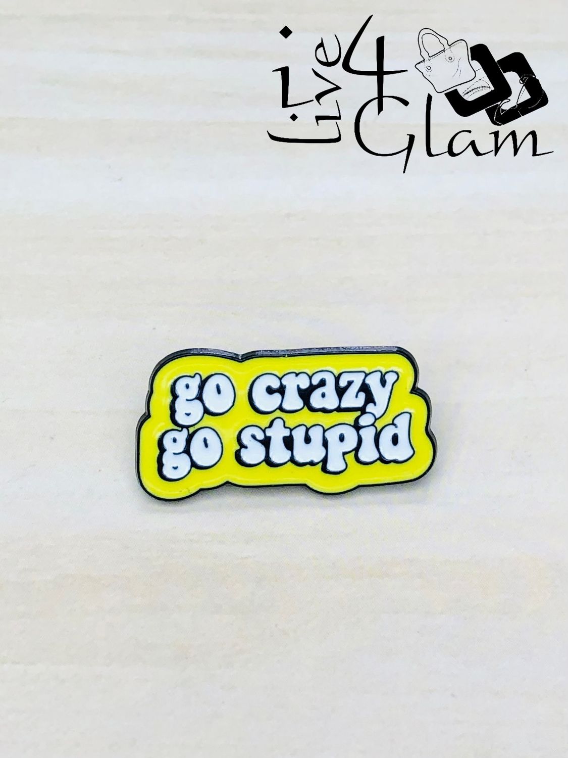 Enamel Pin Go Crazy Go Stupid