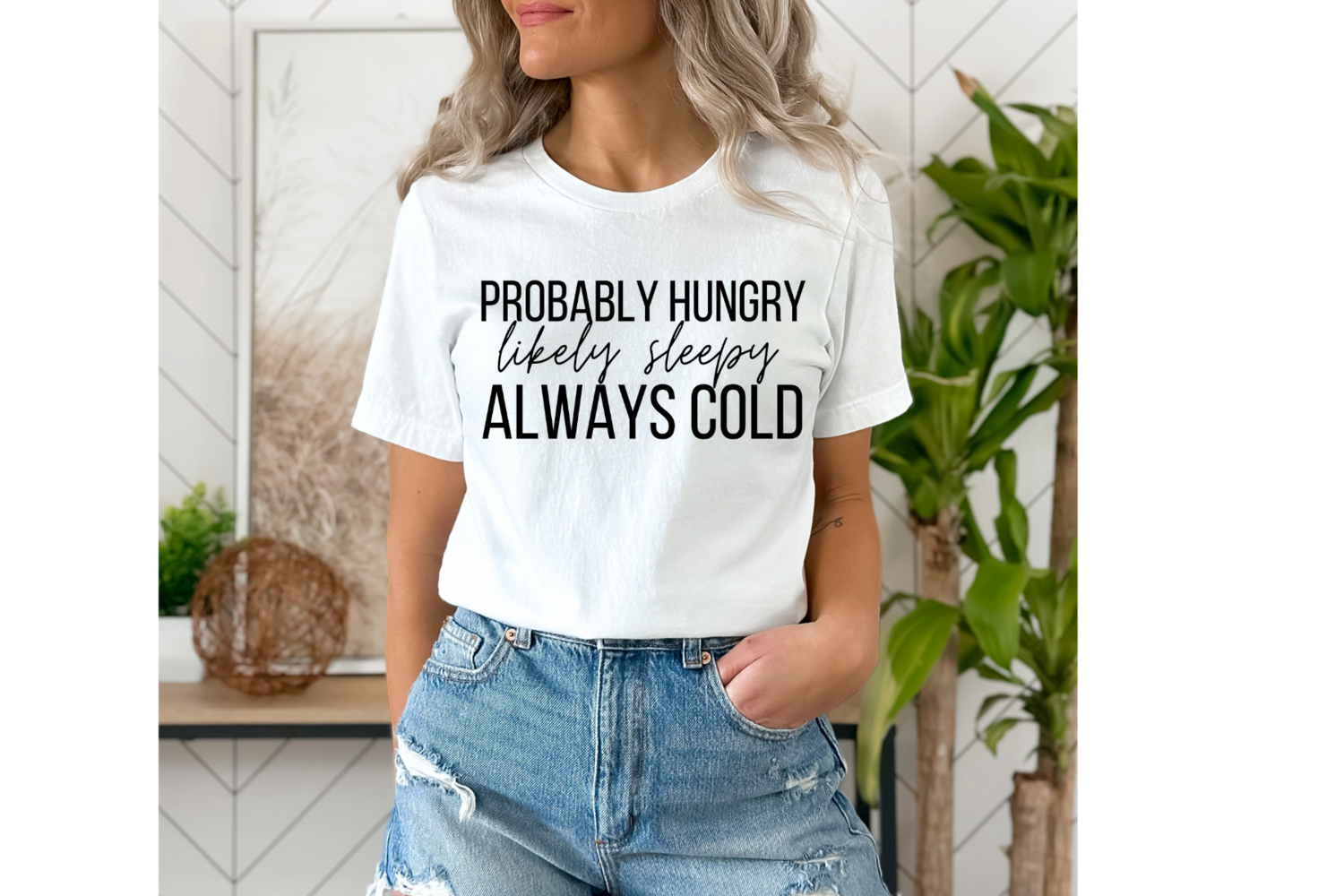 Probably hungry, likely sleepy, always cold