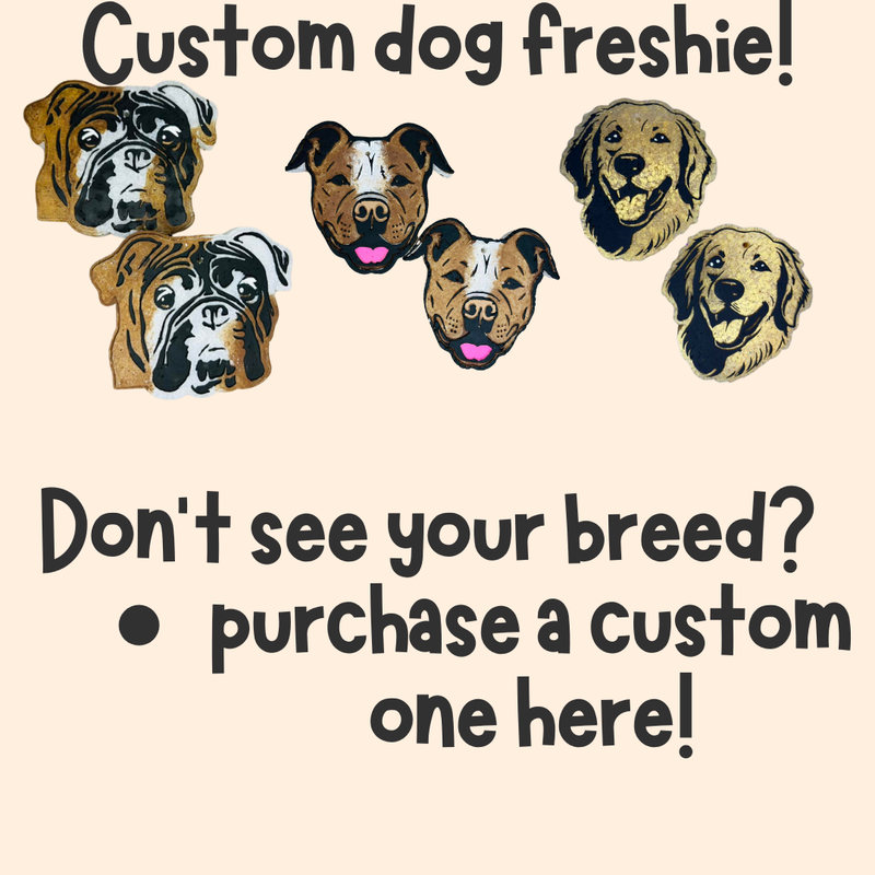 CUSTOM DOG BREED FRESHIES- Read Description !!