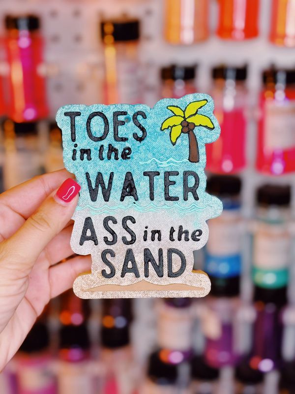 Toes in the water ass in the sand