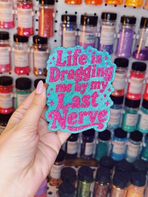 Life is dragging me by my last nerve