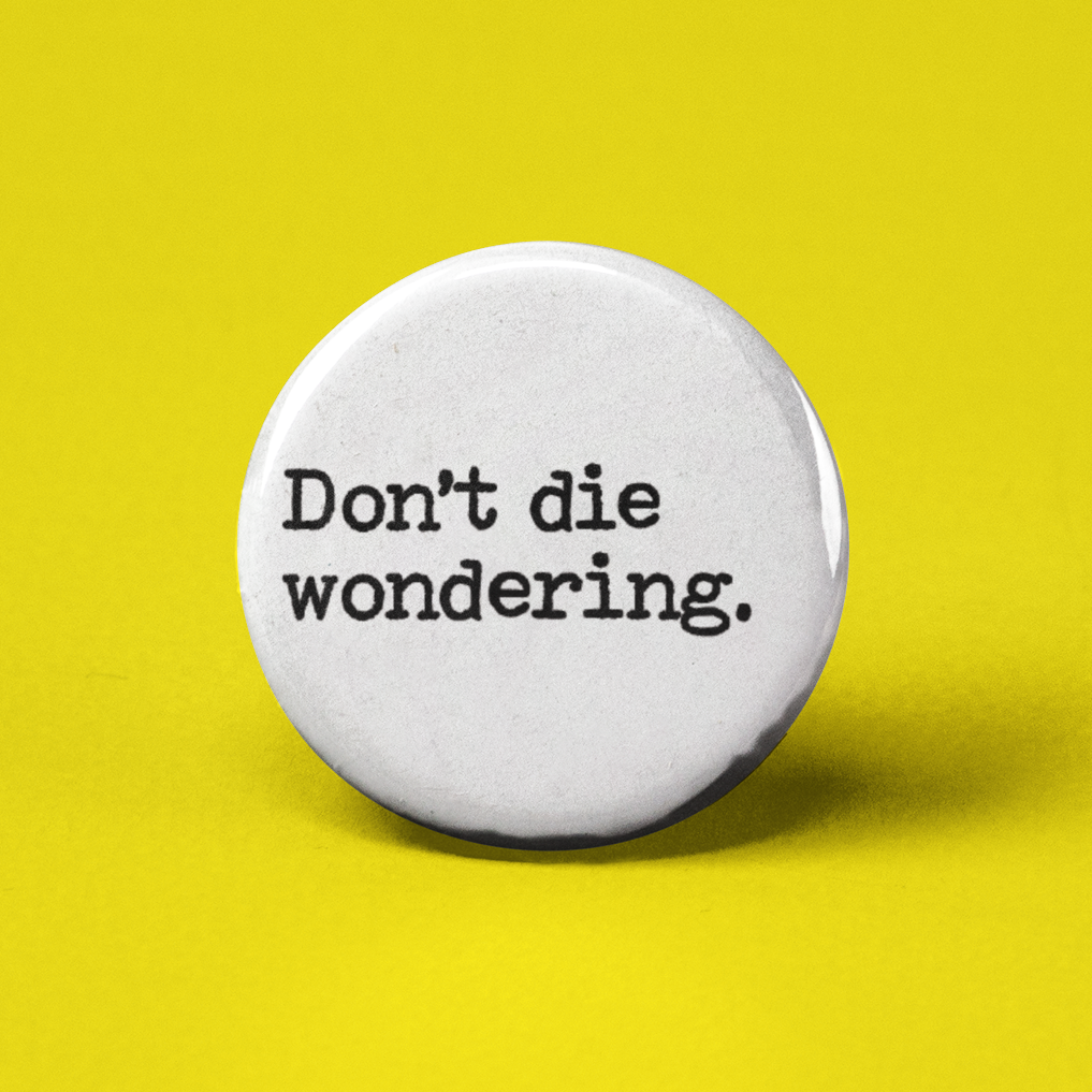 Don't Die Wondering Button