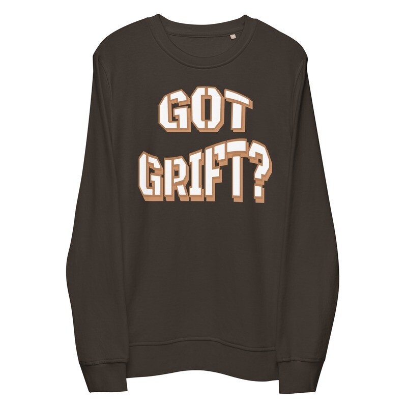 Organic Cotton Got Grift? Sweatshirt (unisex)