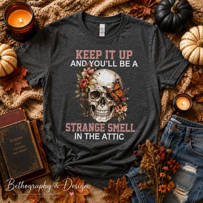 Keep It Up and You'll Be a Strange Smell in the Attic Graphic Apparel