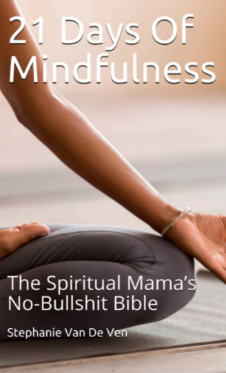 21 Days Of Mindfulness : The Spiritual Mama’s No-Bullshit Bible