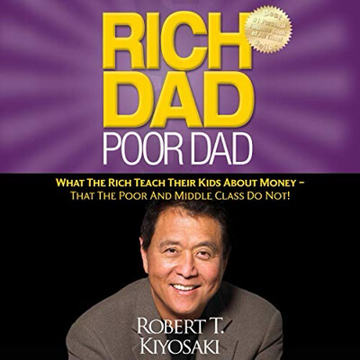 Rich Dad Poor Dad: What the Rich Teach Their Kids About Money - That the Poor and Middle Class Do Not! -Robert T. Kiyosaki