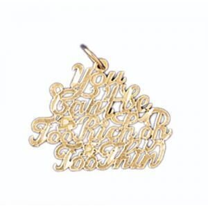 You Can Be Too Rich Or Too Thin Pendant Necklace Charm Bracelet in Yellow, White or Rose Gold 10561